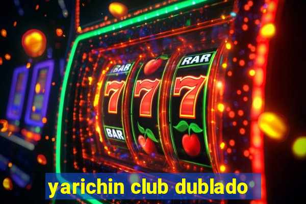 yarichin club dublado